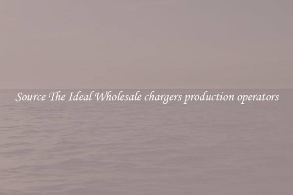 Source The Ideal Wholesale chargers production operators