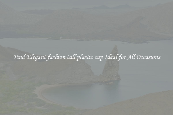 Find Elegant fashion tall plastic cup Ideal for All Occasions