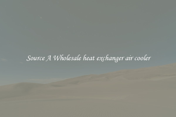Source A Wholesale heat exchanger air cooler