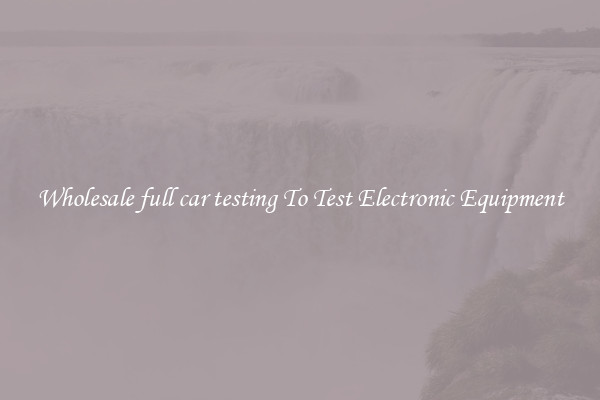 Wholesale full car testing To Test Electronic Equipment