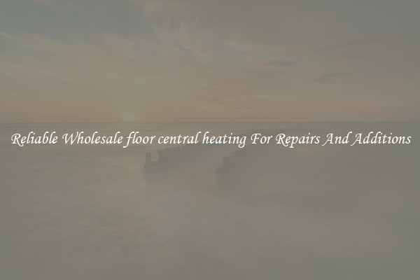 Reliable Wholesale floor central heating For Repairs And Additions