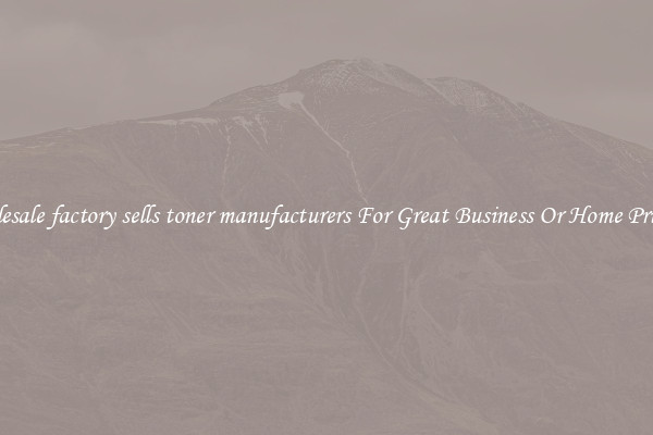 Wholesale factory sells toner manufacturers For Great Business Or Home Printing
