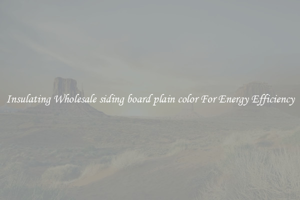 Insulating Wholesale siding board plain color For Energy Efficiency