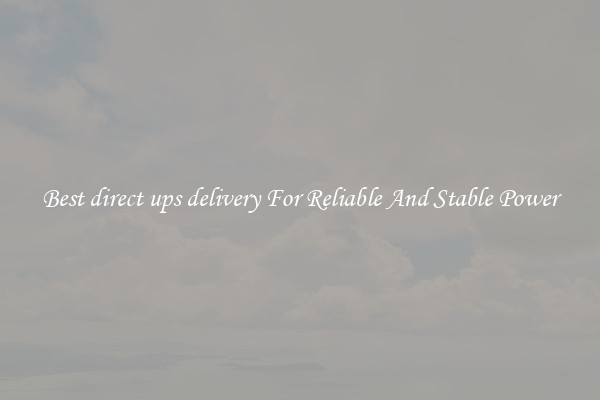 Best direct ups delivery For Reliable And Stable Power