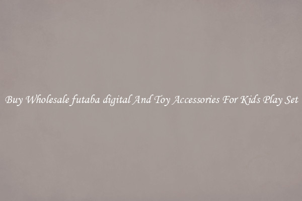Buy Wholesale futaba digital And Toy Accessories For Kids Play Set