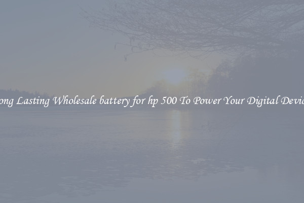 Long Lasting Wholesale battery for hp 500 To Power Your Digital Devices