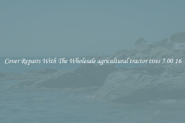  Cover Repairs With The Wholesale agricultural tractor tires 5.00 16 