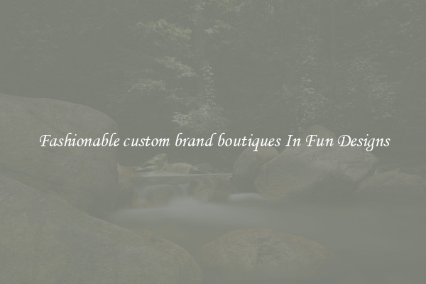 Fashionable custom brand boutiques In Fun Designs