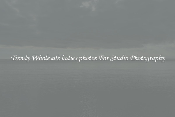 Trendy Wholesale ladies photos For Studio Photography