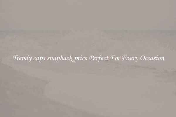 Trendy caps snapback price Perfect For Every Occasion