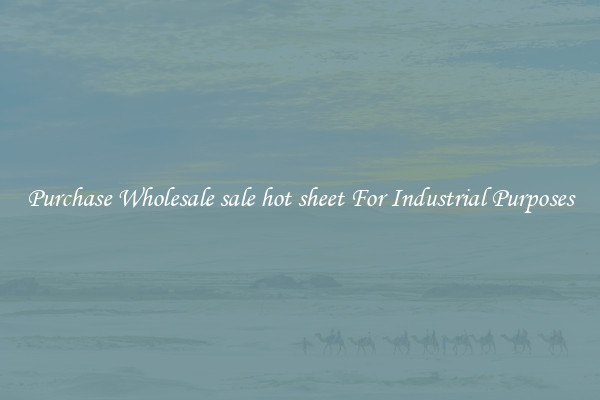 Purchase Wholesale sale hot sheet For Industrial Purposes