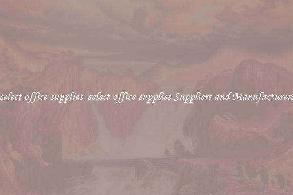 select office supplies, select office supplies Suppliers and Manufacturers