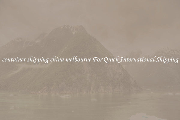 container shipping china melbourne For Quick International Shipping