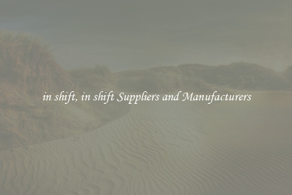 in shift, in shift Suppliers and Manufacturers