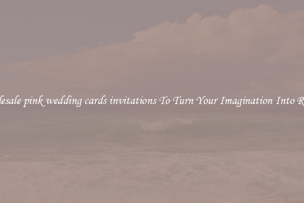 Wholesale pink wedding cards invitations To Turn Your Imagination Into Reality