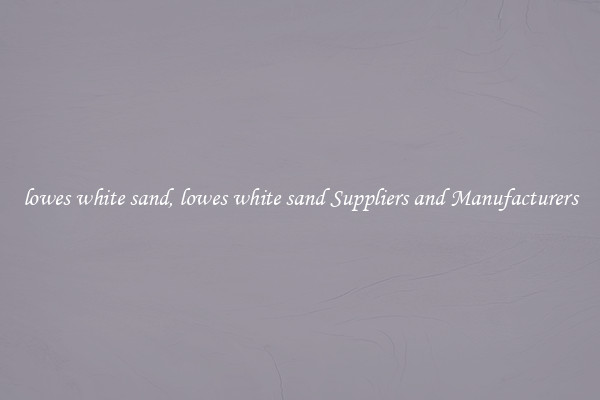 lowes white sand, lowes white sand Suppliers and Manufacturers