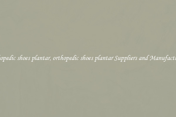 orthopedic shoes plantar, orthopedic shoes plantar Suppliers and Manufacturers