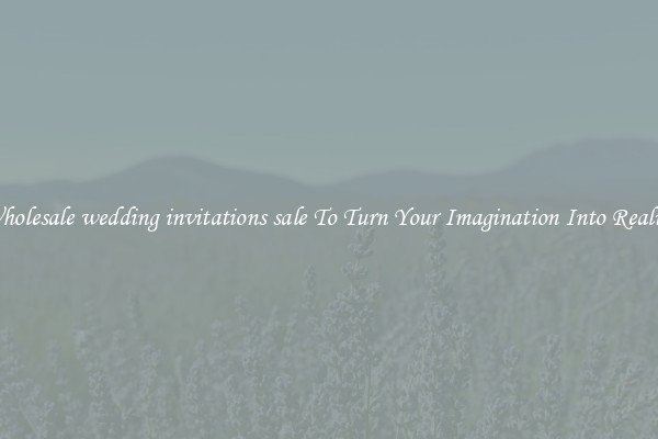 Wholesale wedding invitations sale To Turn Your Imagination Into Reality