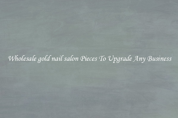 Wholesale gold nail salon Pieces To Upgrade Any Business