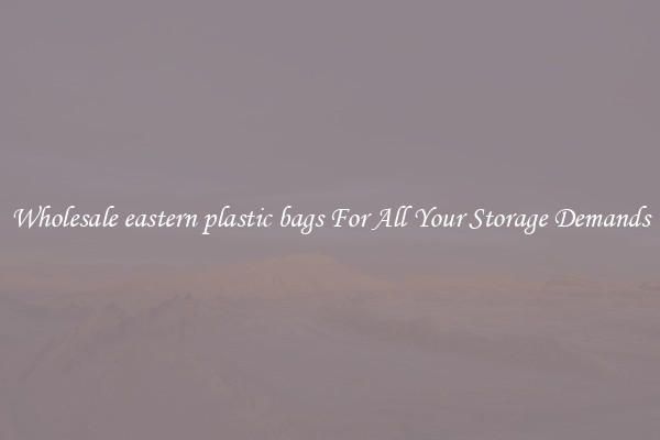 Wholesale eastern plastic bags For All Your Storage Demands