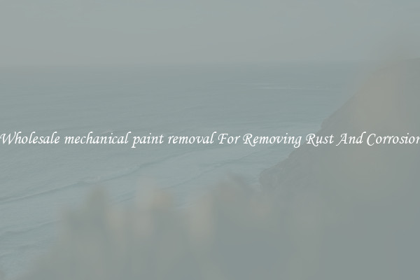 Wholesale mechanical paint removal For Removing Rust And Corrosion