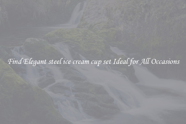 Find Elegant steel ice cream cup set Ideal for All Occasions