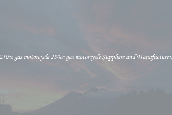 250cc gas motorcycle 250cc gas motorcycle Suppliers and Manufacturers