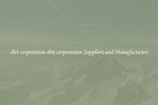 dirt corporation dirt corporation Suppliers and Manufacturers