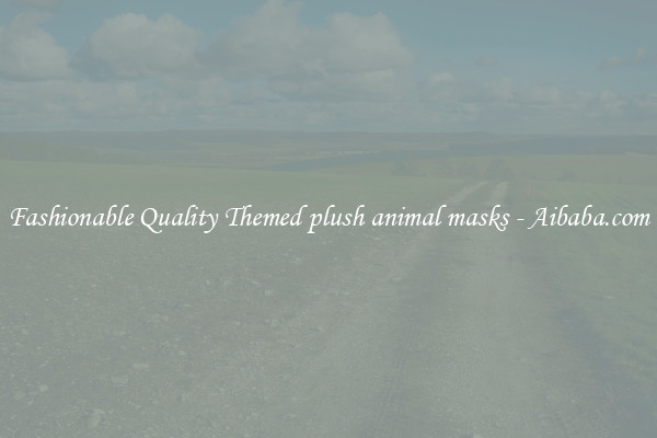 Fashionable Quality Themed plush animal masks - Aibaba.com