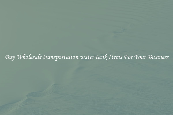 Buy Wholesale transportation water tank Items For Your Business