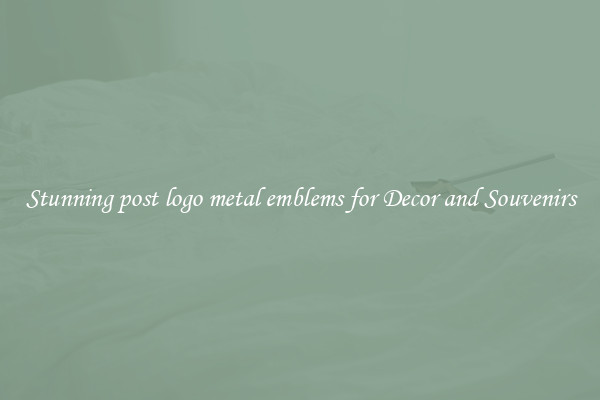 Stunning post logo metal emblems for Decor and Souvenirs