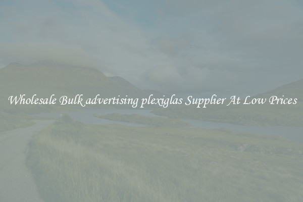 Wholesale Bulk advertising plexiglas Supplier At Low Prices