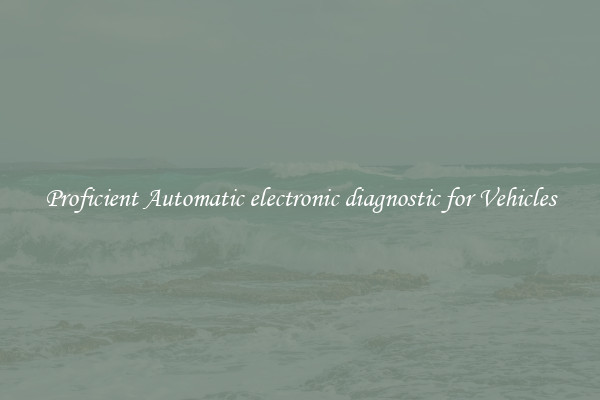 Proficient Automatic electronic diagnostic for Vehicles