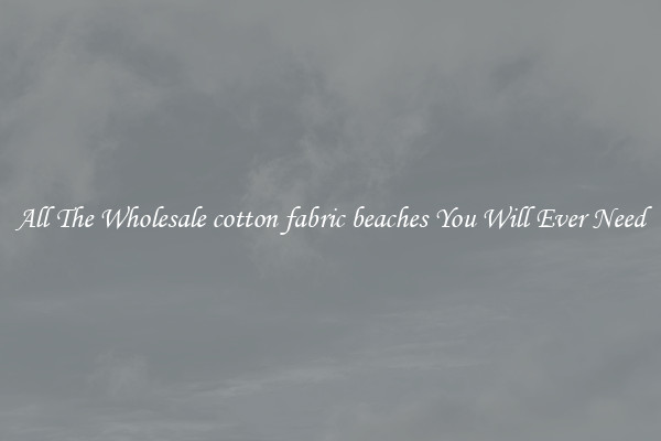 All The Wholesale cotton fabric beaches You Will Ever Need