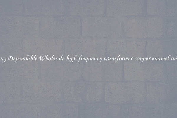 Buy Dependable Wholesale high frequency transformer copper enamel wire