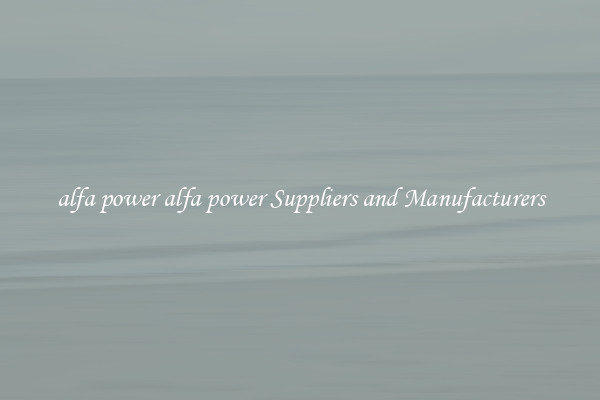 alfa power alfa power Suppliers and Manufacturers