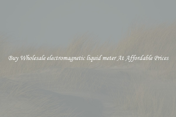 Buy Wholesale electromagnetic liquid meter At Affordable Prices