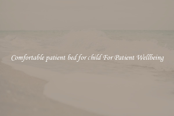 Comfortable patient bed for child For Patient Wellbeing