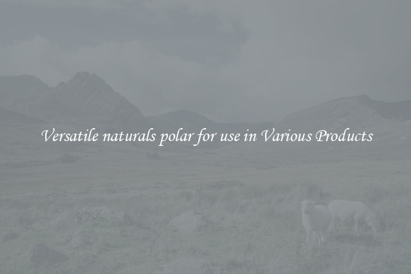 Versatile naturals polar for use in Various Products
