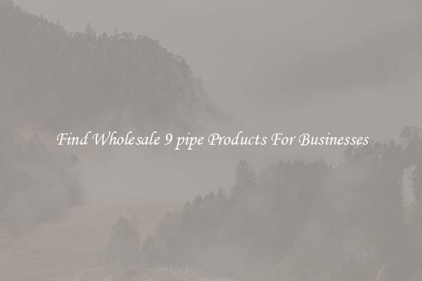 Find Wholesale 9 pipe Products For Businesses