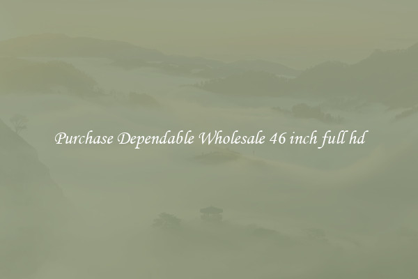 Purchase Dependable Wholesale 46 inch full hd