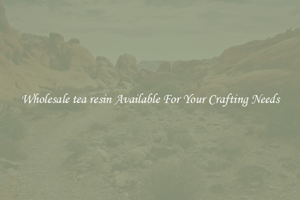 Wholesale tea resin Available For Your Crafting Needs
