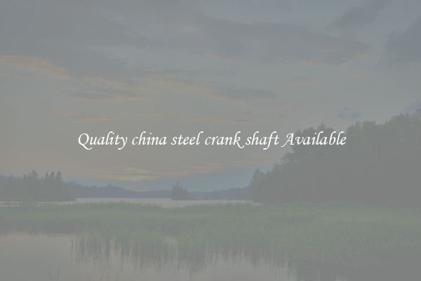 Quality china steel crank shaft Available