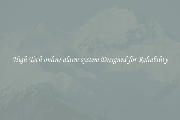 High-Tech online alarm system Designed for Reliability