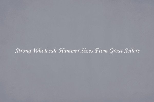 Strong Wholesale Hammer Sizes From Great Sellers