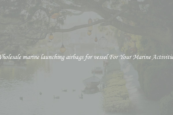 Wholesale marine launching airbags for vessel For Your Marine Activities 