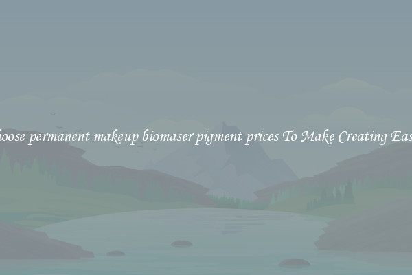 Choose permanent makeup biomaser pigment prices To Make Creating Easier