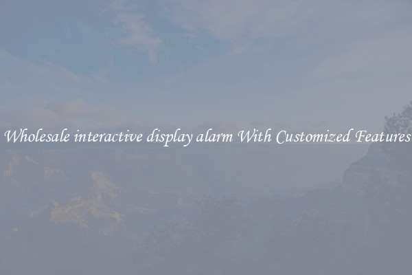 Wholesale interactive display alarm With Customized Features