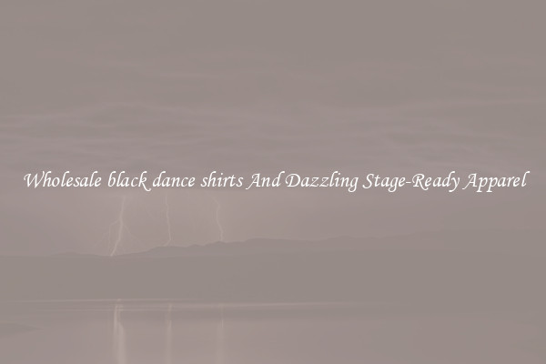 Wholesale black dance shirts And Dazzling Stage-Ready Apparel