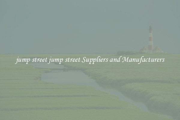 jump street jump street Suppliers and Manufacturers